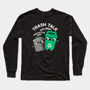 Trash Talk Funny Garbage Bin Pun Long Sleeve T-Shirt